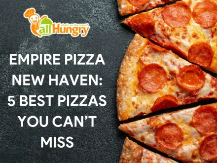 Empire Pizza New Haven: 5 Best Pizzas You Can’t Miss