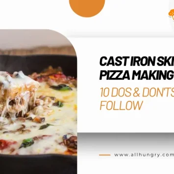 Cast Iron Skillet Pizza Making: 10 Dos & Don’ts to Follow