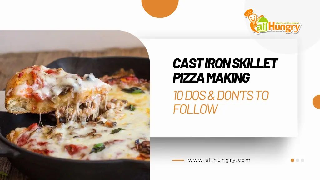 Cast Iron Skillet Pizza Making: 10 Dos & Don’ts to Follow